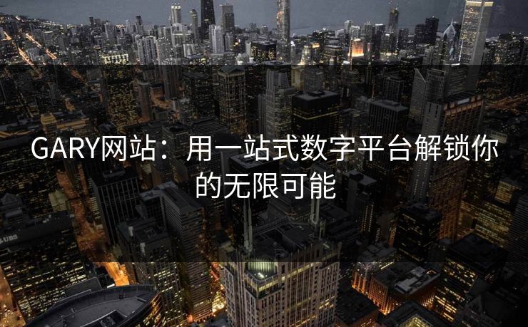 GARY网站：用一站式数字平台解锁你的无限可能